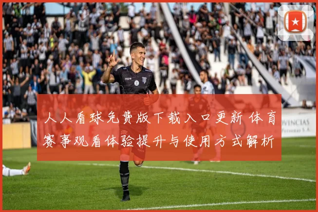 人人看球免费版下载入口更新 体育赛事观看体验提升与使用方式解析