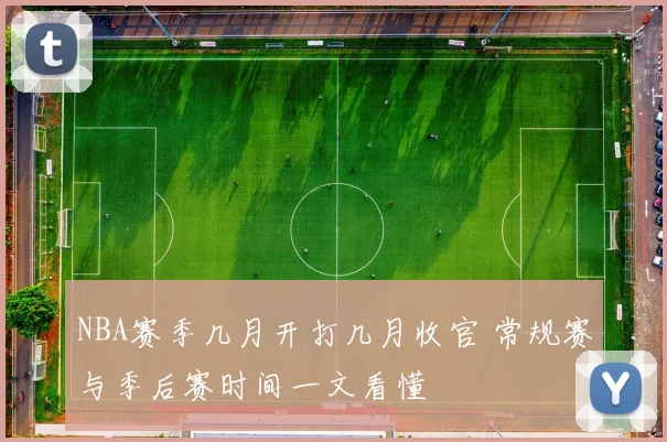 NBA赛季几月开打几月收官 常规赛与季后赛时间一文看懂