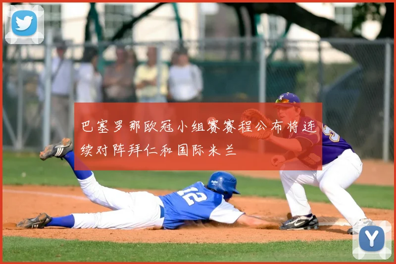 巴塞罗那欧冠小组赛赛程公布将连续对阵拜仁和国际米兰