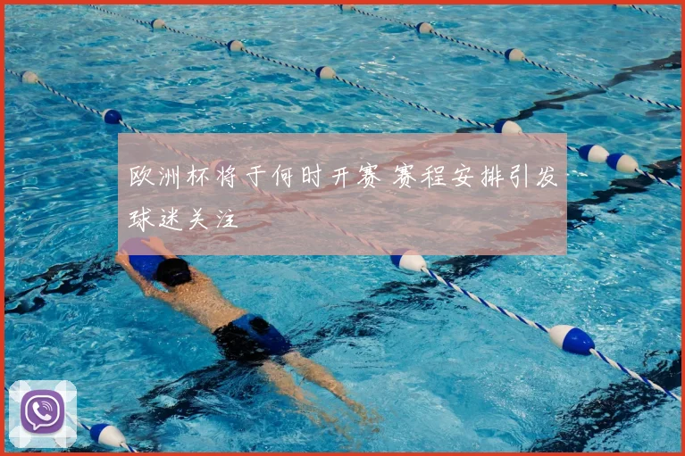 欧洲杯将于何时开赛 赛程安排引发球迷关注
