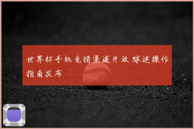世界杯手机竞猜渠道开放 球迷操作指南发布